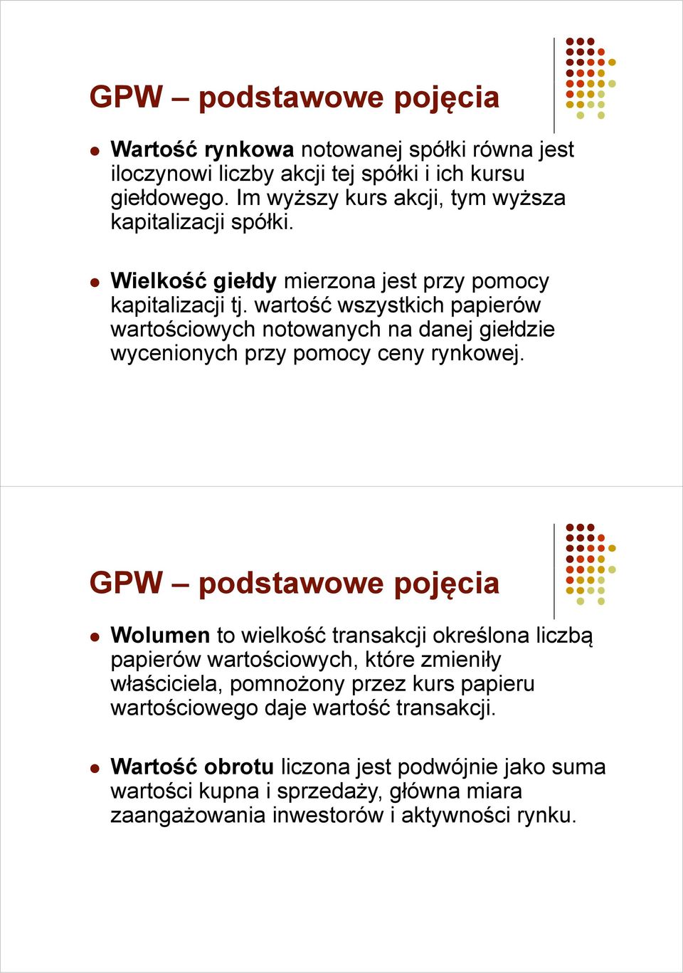 wartość wszystkich papierów wartościowych notowanych na danej giełdzie wycenionych przy pomocy ceny rynkowej.