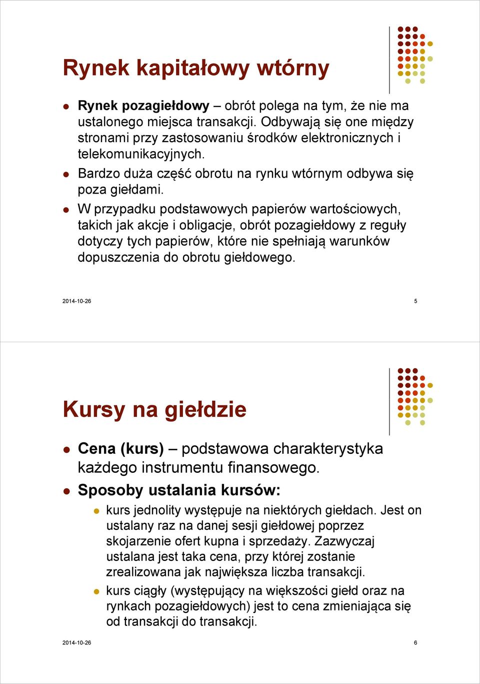 W przypadku podstawowych papierów wartościowych, takich jak akcje i obligacje, obrót pozagiełdowy z reguły dotyczy y tych papierów, p które nie spełniają warunków dopuszczenia do obrotu giełdowego.