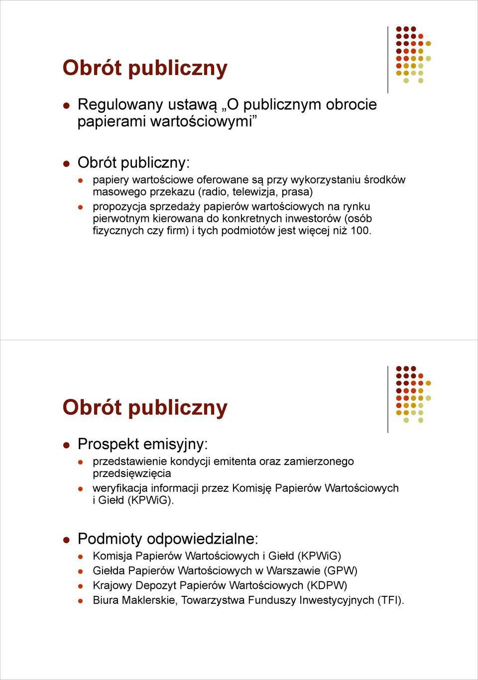 Obrót publiczny Prospekt emisyjny: przedstawienie kondycji emitenta oraz zamierzonego przedsięwzięcia weryfikacja informacji przez Komisję Papierów Wartościowych i Giełd (KPWiG).