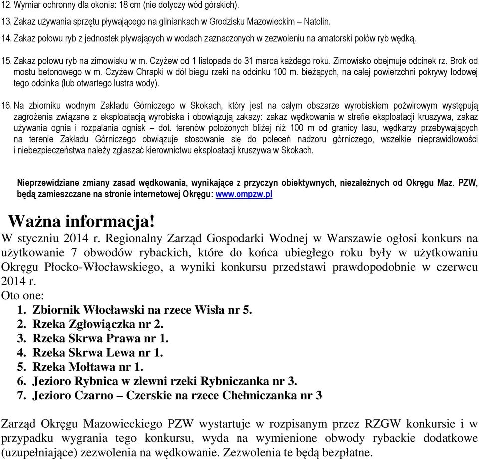 Zimowisko obejmuje odcinek rz. Brok od mostu betonowego w m. Czyżew Chrapki w dół biegu rzeki na odcinku 100 m.