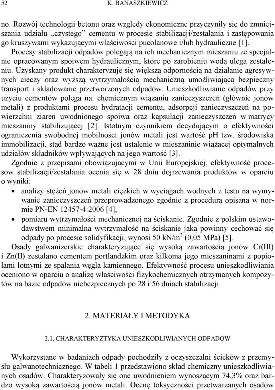 pucolanowe i/lub hydrauliczne [1]. Procesy stabilizacji odpadów polegają na ich mechanicznym mieszaniu ze specjalnie opracowanym spoiwem hydraulicznym, które po zarobieniu wodą ulega zestaleniu.