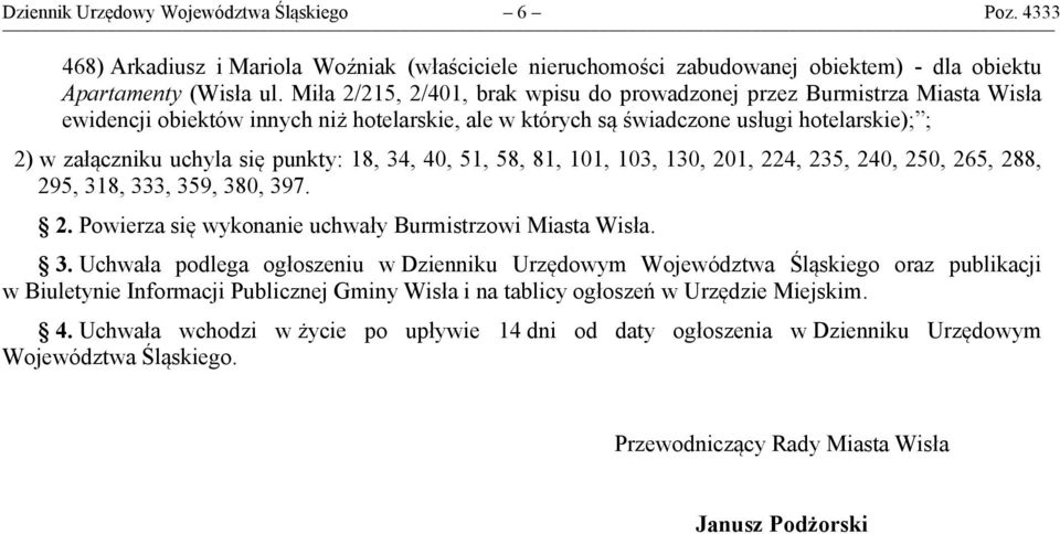 333, 359, 380, 397. 2. Powierza się wykonanie uchwały Burmistrzowi Miasta Wisła. 3. Uchwała podlega ogłoszeniu w Dzienniku Urzędowym Województwa Śląskiego oraz publikacji w Biuletynie Informacji Publicznej Gminy Wisła i na tablicy ogłoszeń w Urzędzie Miejskim.