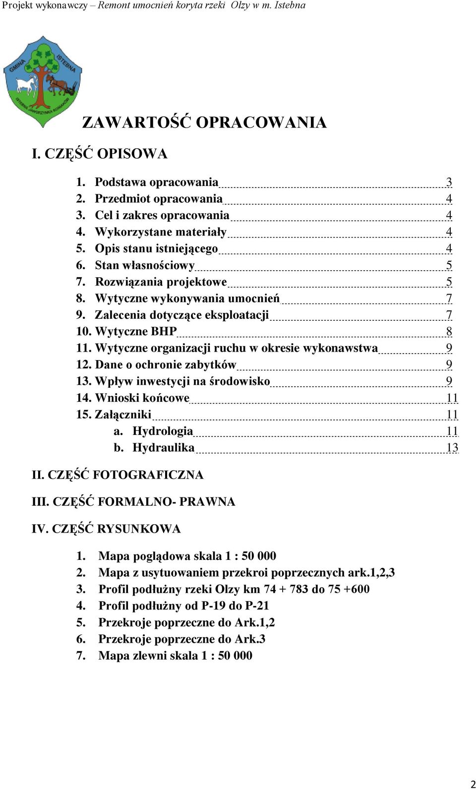 Dane o ochronie zabytków 9 13. Wpływ inwestycji na środowisko 9 14. Wnioski końcowe 11 15. Załączniki 11 a. Hydrologia 11 b. Hydraulika 13 II. CZĘŚĆ FOTOGRAFICZNA III. CZĘŚĆ FORMALNO- PRAWNA IV.