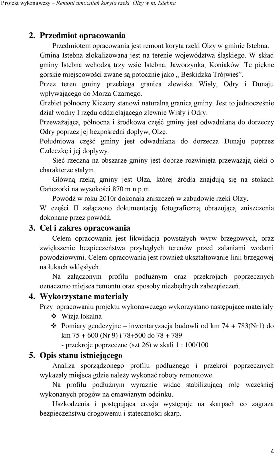 Przez teren gminy przebiega granica zlewiska Wisły, Odry i Dunaju wpływającego do Morza Czarnego. Grzbiet północny Kiczory stanowi naturalną granicą gminy.