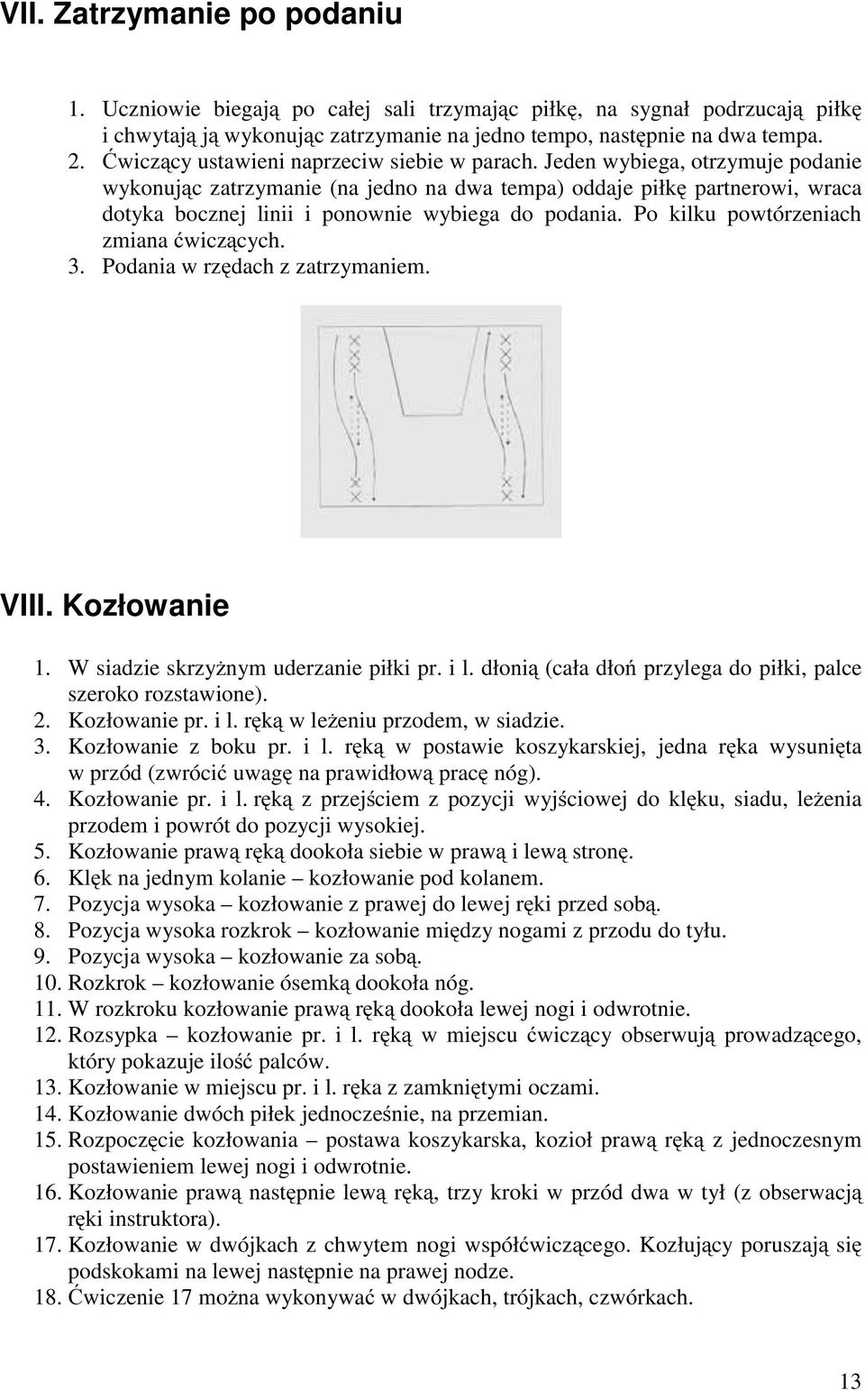 Jeden wybiega, otrzymuje podanie wykonując zatrzymanie (na jedno na dwa tempa) oddaje piłkę partnerowi, wraca dotyka bocznej linii i ponownie wybiega do podania.