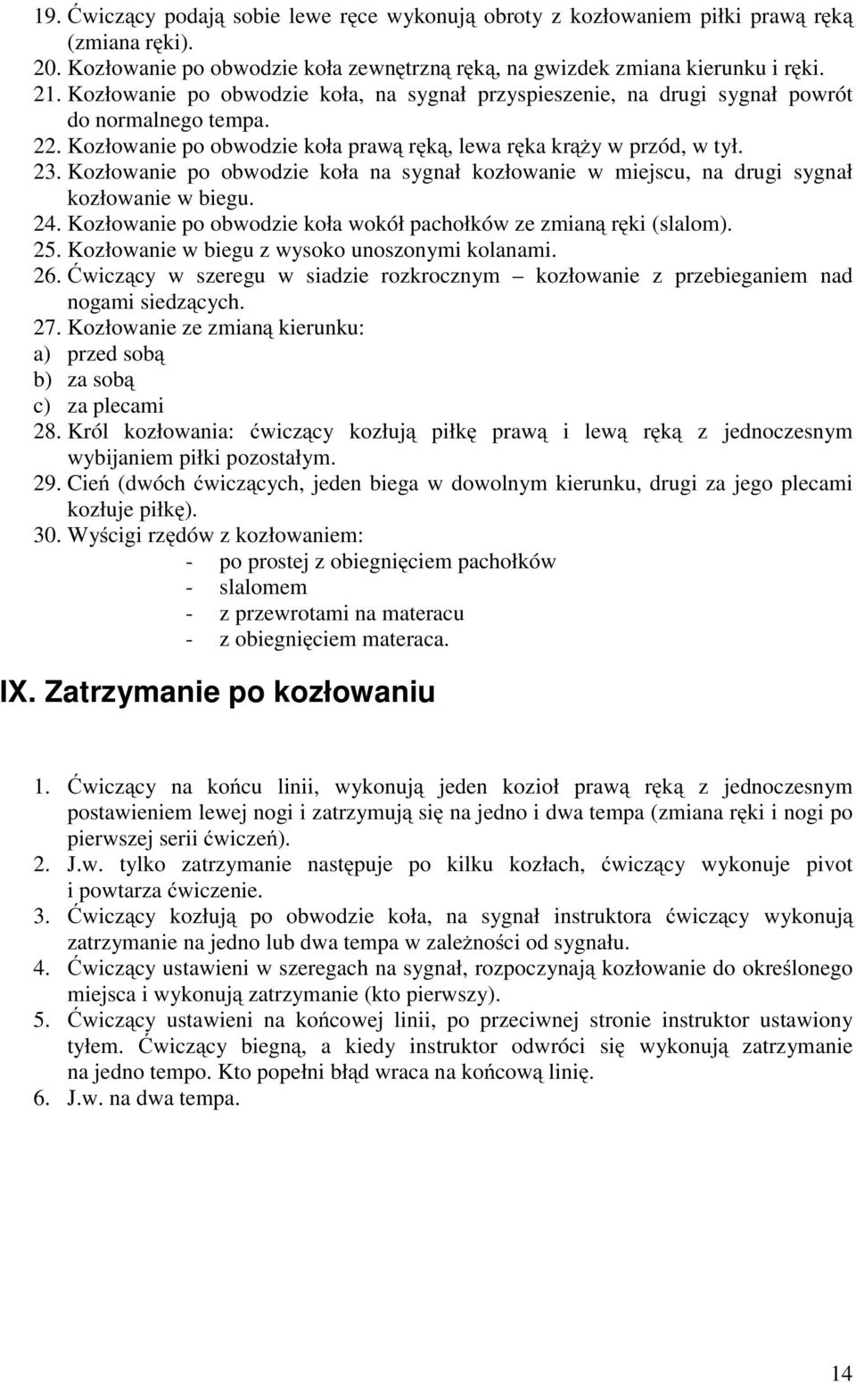 Kozłowanie po obwodzie koła na sygnał kozłowanie w miejscu, na drugi sygnał kozłowanie w biegu. 24. Kozłowanie po obwodzie koła wokół pachołków ze zmianą ręki (slalom). 25.