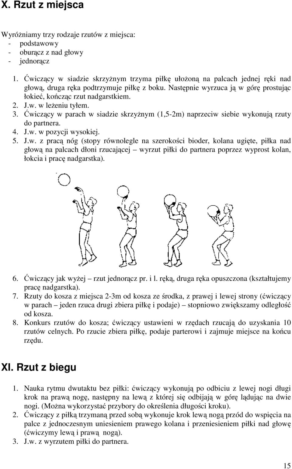 w. w leżeniu tyłem. 3. Ćwiczący w parach w siadzie skrzyżnym (1,5-2m) naprzeciw siebie wykonują rzuty do partnera. 4. J.w. w pozycji wysokiej. 5. J.w. z pracą nóg (stopy równolegle na szerokości bioder, kolana ugięte, piłka nad głową na palcach dłoni rzucającej wyrzut piłki do partnera poprzez wyprost kolan, łokcia i pracę nadgarstka).