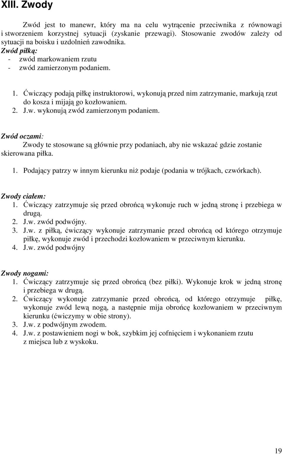 Ćwiczący podają piłkę instruktorowi, wykonują przed nim zatrzymanie, markują rzut do kosza i mijają go kozłowaniem. 2. J.w. wykonują zwód zamierzonym podaniem.