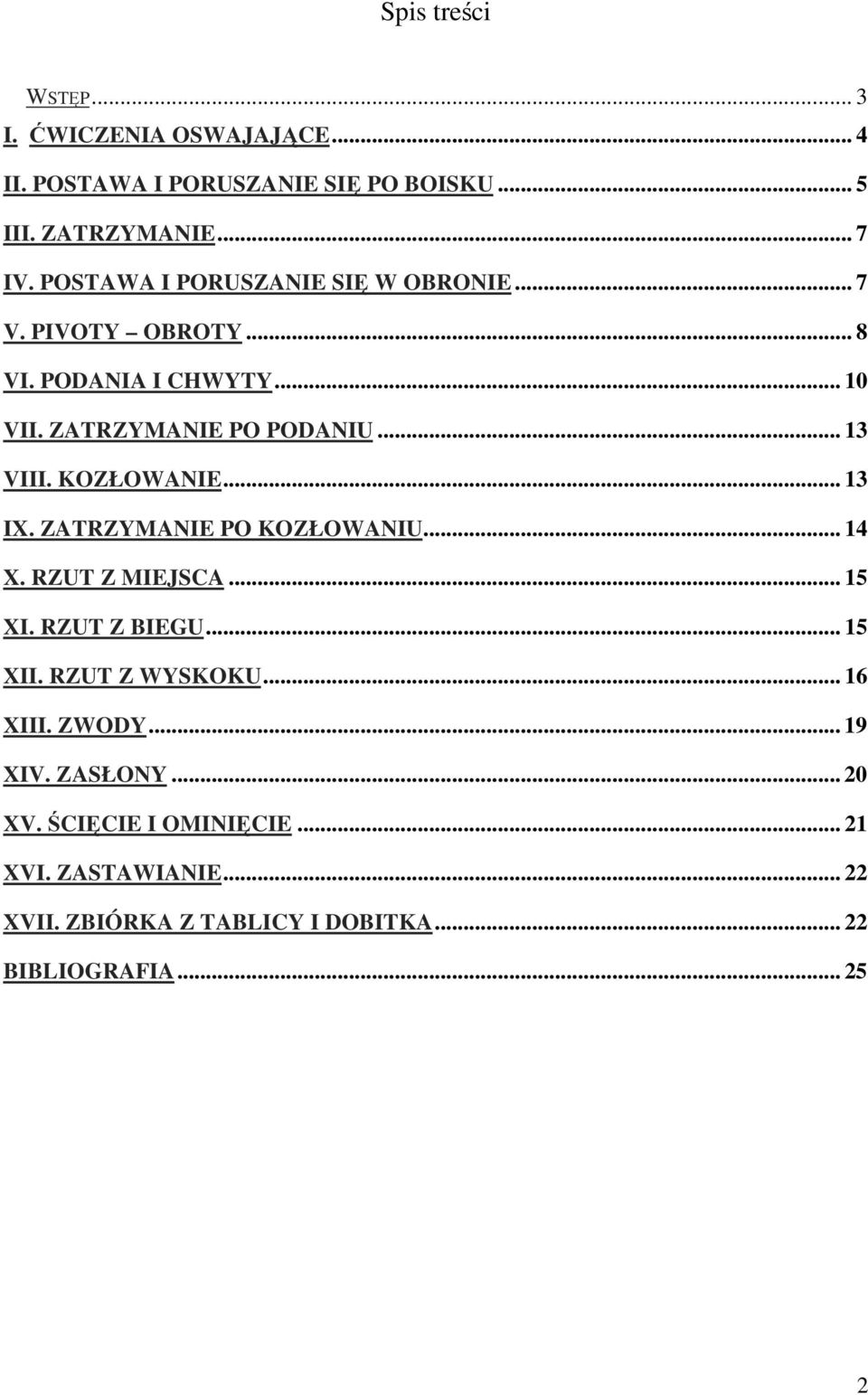 KOZŁOWANIE... 13 IX. ZATRZYMANIE PO KOZŁOWANIU... 14 X. RZUT Z MIEJSCA... 15 XI. RZUT Z BIEGU... 15 XII. RZUT Z WYSKOKU... 16 XIII.