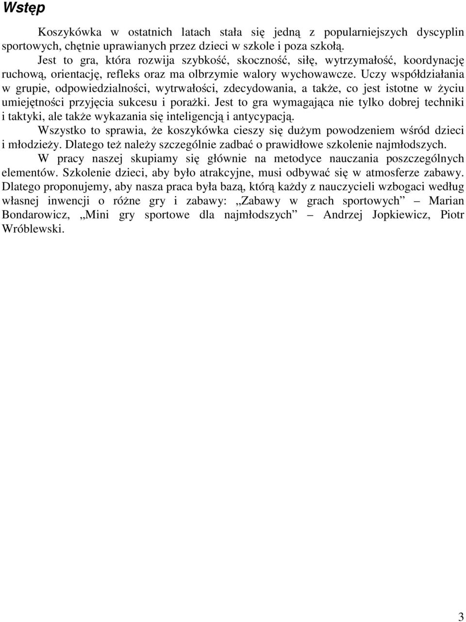 Uczy współdziałania w grupie, odpowiedzialności, wytrwałości, zdecydowania, a także, co jest istotne w życiu umiejętności przyjęcia sukcesu i porażki.