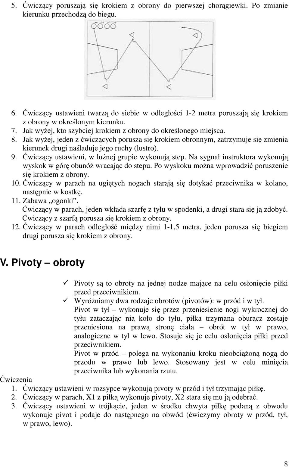 Jak wyżej, jeden z ćwiczących porusza się krokiem obronnym, zatrzymuje się zmienia kierunek drugi naśladuje jego ruchy (lustro). 9. Ćwiczący ustawieni, w luźnej grupie wykonują step.