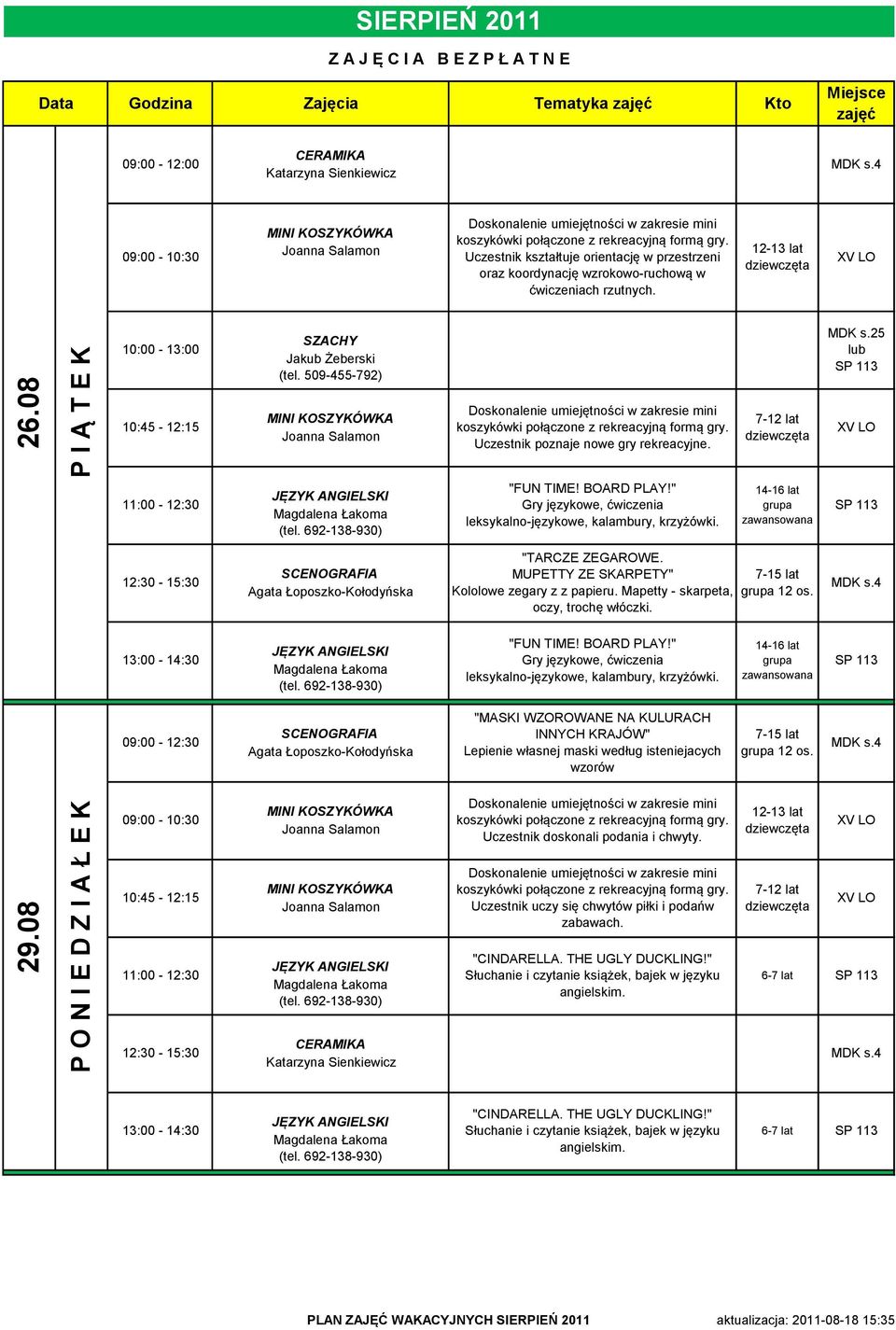 "FUN TIME! BOARD PLAY!" 14-16 lat 09:00-12:30 "MASKI WZOROWANE NA KULURACH INNYCH KRAJÓW" Lepienie własnej maski według isteniejacych wzorów 12 os. Uczestnik doskonali podania i chwyty.
