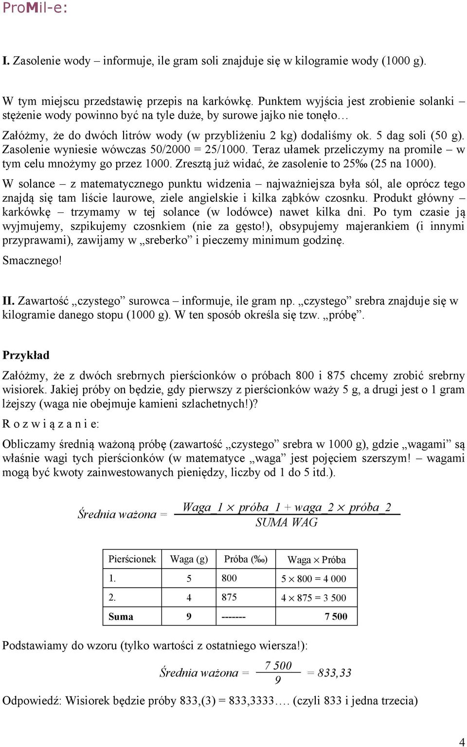 Zasolenie wyniesie wówczas 50/2000 = 25/000. Teraz ułamek przeliczymy na promile w tym celu mnożymy go przez 000. Zresztą już widać, że zasolenie to 25 (25 na 000).