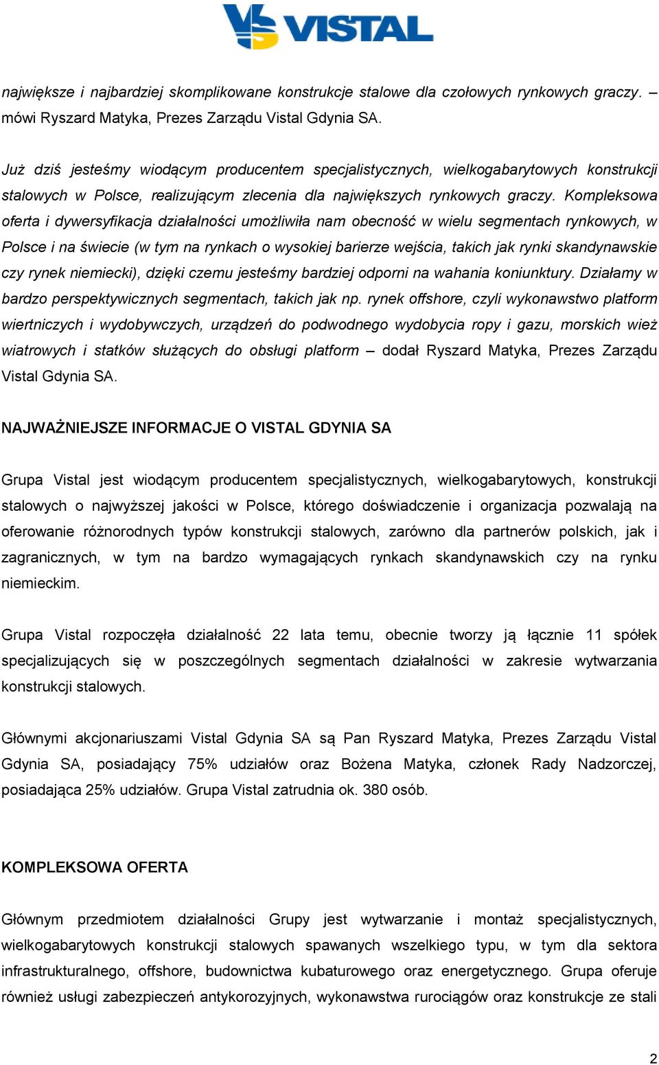 Kompleksowa oferta i dywersyfikacja działalności umożliwiła nam obecność w wielu segmentach rynkowych, w Polsce i na świecie (w tym na rynkach o wysokiej barierze wejścia, takich jak rynki