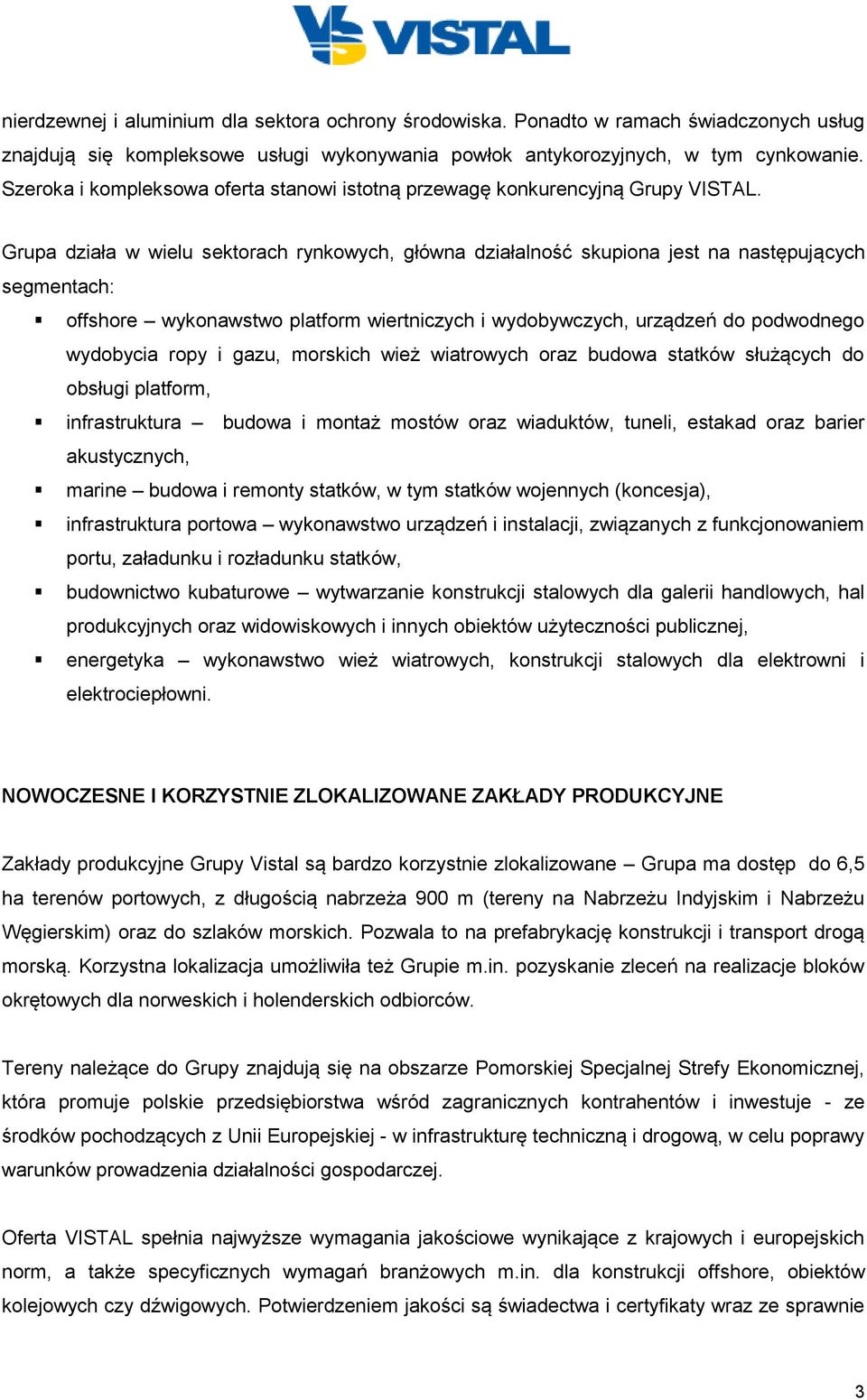 Grupa działa w wielu sektorach rynkowych, główna działalność skupiona jest na następujących segmentach: offshore wykonawstwo platform wiertniczych i wydobywczych, urządzeń do podwodnego wydobycia