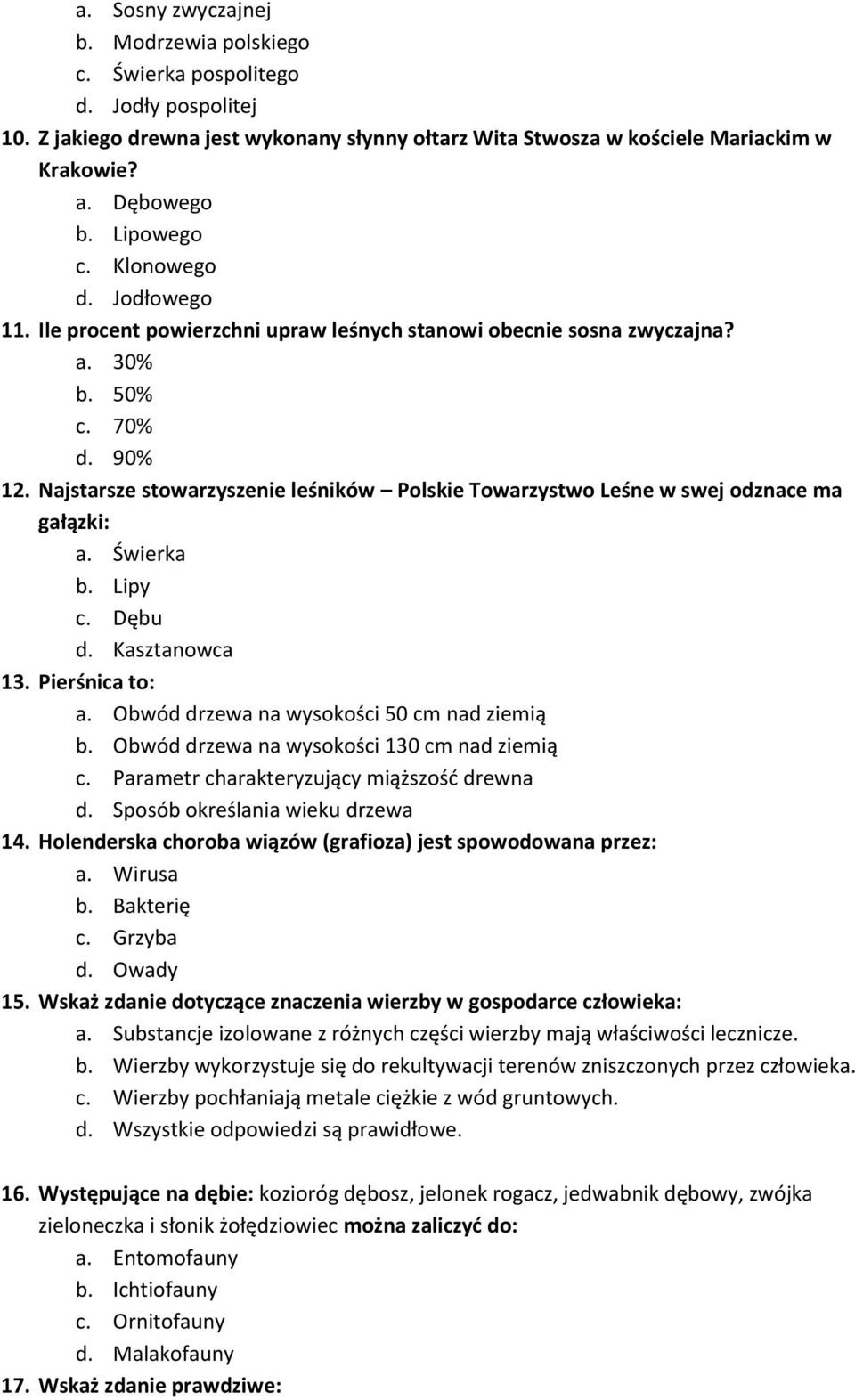 Najstarsze stowarzyszenie leśników Polskie Towarzystwo Leśne w swej odznace ma gałązki: a. Świerka b. Lipy c. Dębu d. Kasztanowca 13. Pierśnica to: a. Obwód drzewa na wysokości 50 cm nad ziemią b.