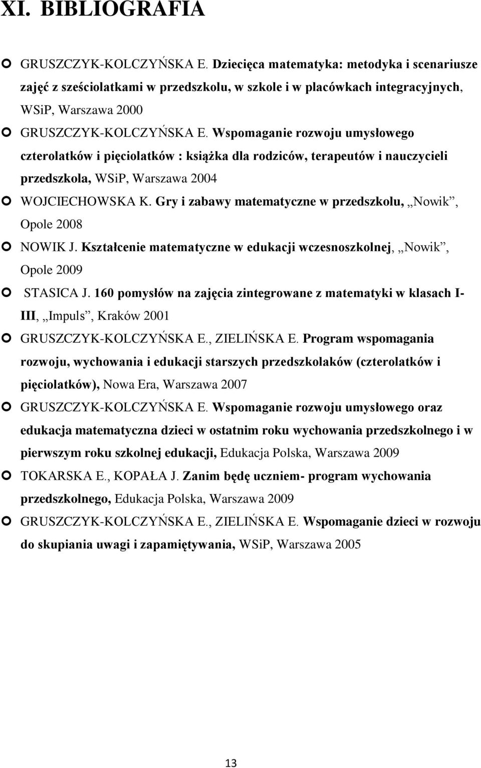 Wspomaganie rozwoju umysłowego czterolatków i pięciolatków : książka dla rodziców, terapeutów i nauczycieli przedszkola, WSiP, Warszawa 2004 WOJCIECHOWSKA K.
