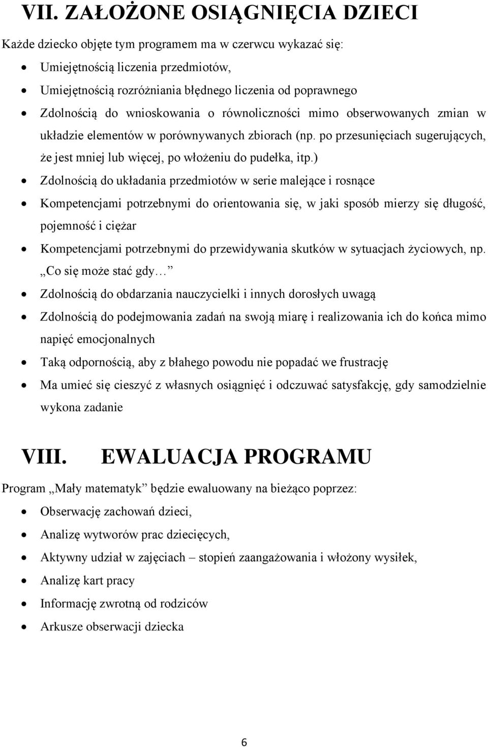 ) Zdolnością do układania przedmiotów w serie malejące i rosnące Kompetencjami potrzebnymi do orientowania się, w jaki sposób mierzy się długość, pojemność i ciężar Kompetencjami potrzebnymi do