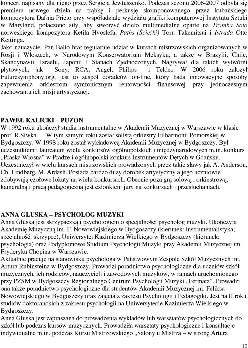 Sztuki w Maryland, połaczono siły, aby stworzyć dzieło multimedialne oparte na Tromba Solo norweskiego kompozytora Ketila Hvoslefa, Paths (Ścieżki) Toru Takemitsui i Istrada Otto Kettinga.