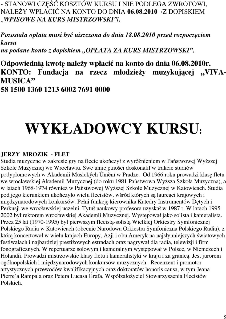 KONTO: Fundacja na rzecz młodzieży muzykującej VIVA- MUSICA 58 1500 1360 1213 6002 7691 0000 WYKŁADOWCY KURSU: JERZY MROZIK - FLET Studia muzyczne w zakresie gry na flecie ukończył z wyróżnieniem w