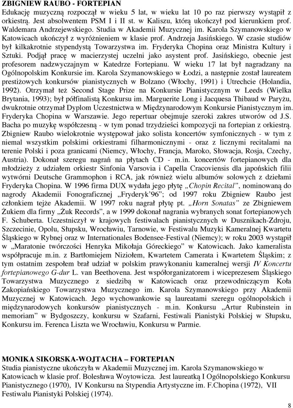 Andrzeja Jasińskiego. W czasie studiów był kilkakrotnie stypendystą Towarzystwa im. Fryderyka Chopina oraz Ministra Kultury i Sztuki. Podjął pracę w macierzystej uczelni jako asystent prof.