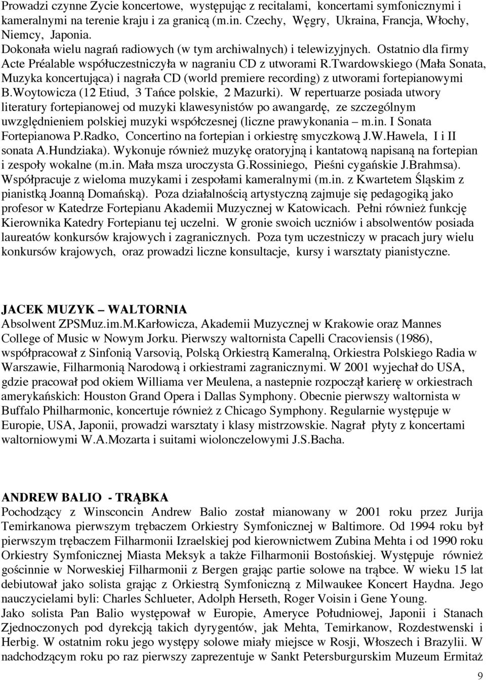 Twardowskiego (Mała Sonata, Muzyka koncertująca) i nagrała CD (world premiere recording) z utworami fortepianowymi B.Woytowicza (12 Etiud, 3 Tańce polskie, 2 Mazurki).