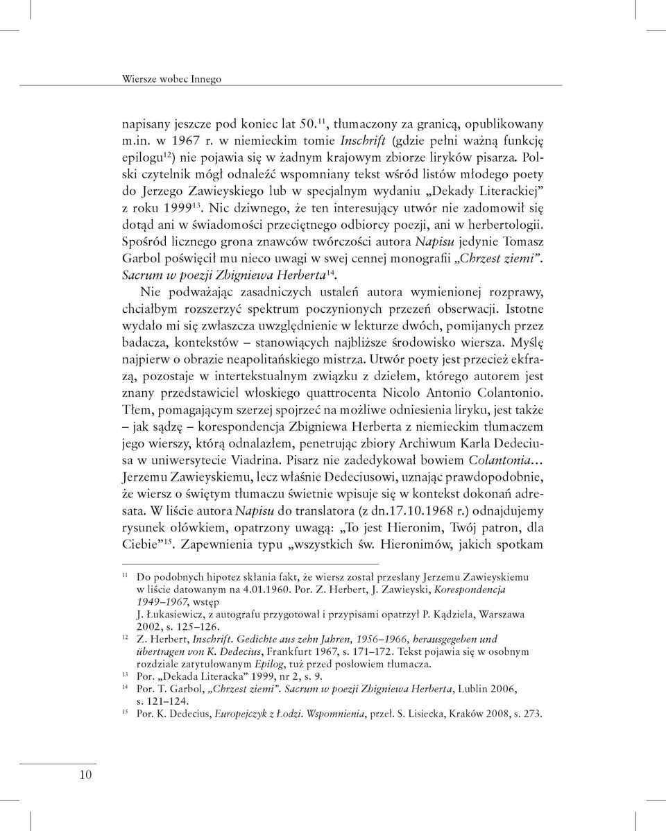 Polski czytelnik mógł odnaleźć wspomniany tekst wśród listów młodego poety do Jerzego Zawieyskiego lub w specjalnym wydaniu Dekady Literackiej z roku 1999 13.