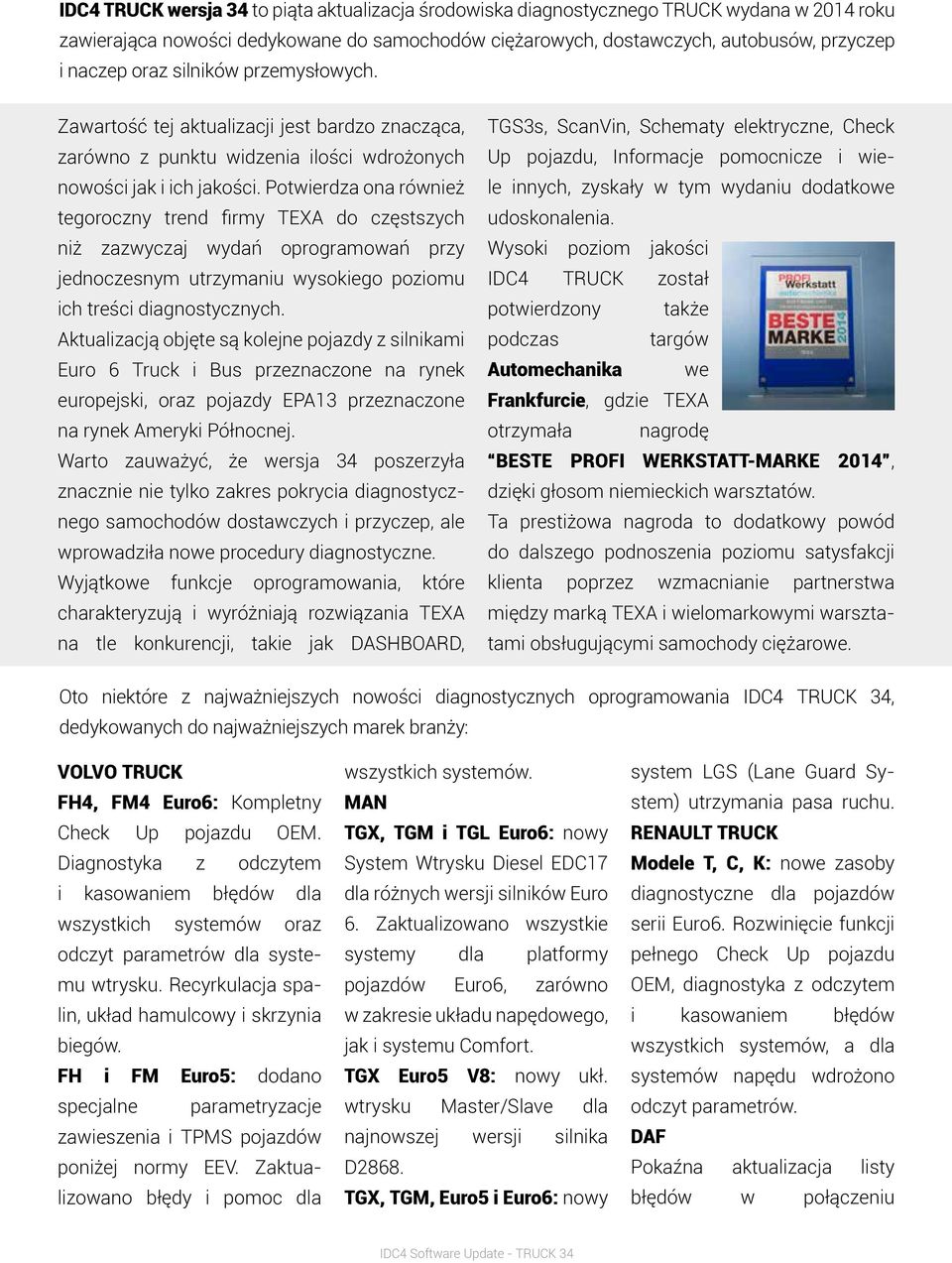 Potwierdza ona również tegoroczny trend firmy TEXA do częstszych niż zazwyczaj wydań oprogramowań przy jednoczesnym utrzymaniu wysokiego poziomu ich treści diagnostycznych.
