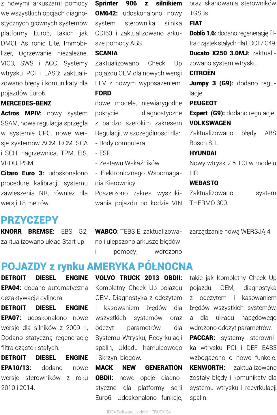 Actros MPIV: nowy system SSAM, nowa regulacja sprzęgła w systemie CPC, nowe wersje systemów ACM, RCM, SCA i SCH, nagrzewnica, TPM, EIS, VRDU, PSM.