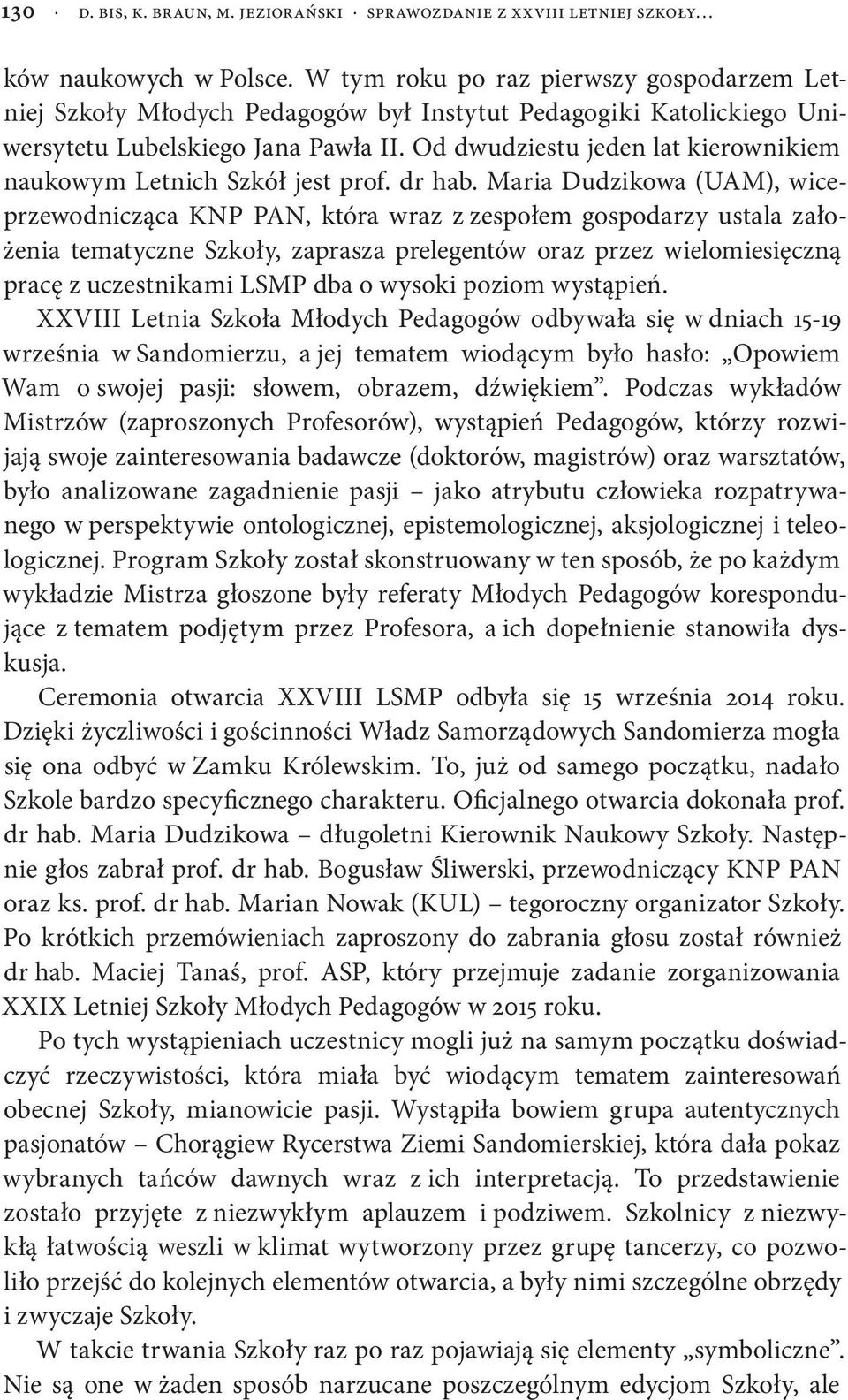 Od dwudziestu jeden lat kierownikiem naukowym Letnich Szkół jest prof. dr hab.