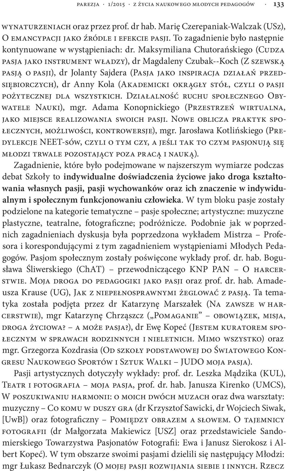 Maksymiliana Chutorańskiego (Cudza pasja jako instrument władzy), dr Magdaleny Czubak--Koch (Z szewską pasją o pasji), dr Jolanty Sajdera (Pasja jako inspiracja działań przedsiębiorczych), dr Anny
