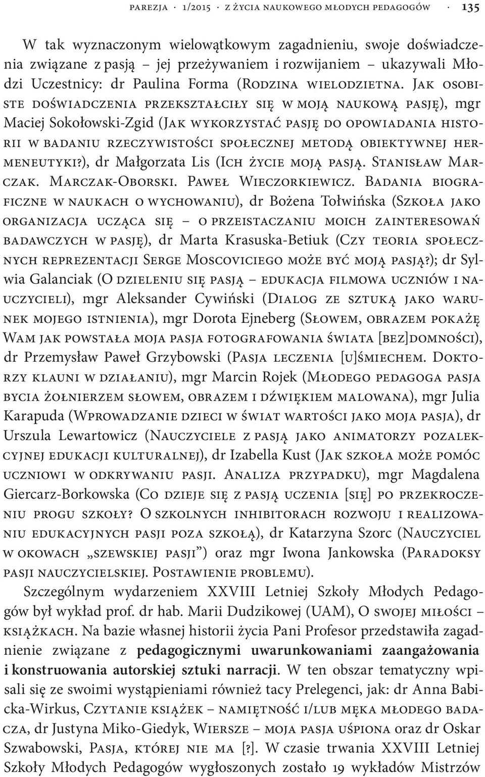 Jak osobiste doświadczenia przekształciły się w moją naukową pasję), mgr Maciej Sokołowski-Zgid (Jak wykorzystać pasję do opowiadania historii w badaniu rzeczywistości społecznej metodą obiektywnej