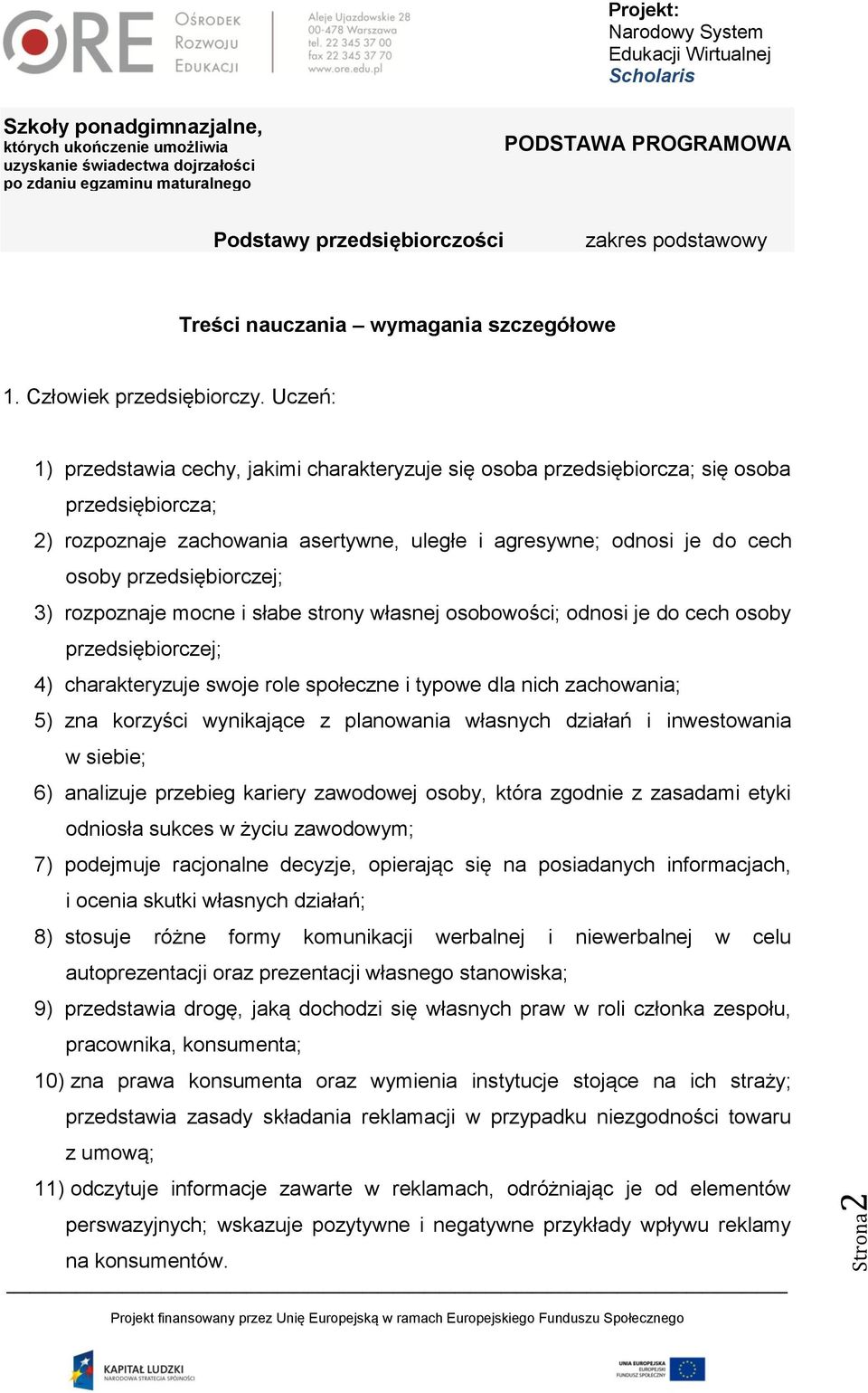 przedsiębiorczej; 3) rozpoznaje mocne i słabe strony własnej osobowości; odnosi je do cech osoby przedsiębiorczej; 4) charakteryzuje swoje role społeczne i typowe dla nich zachowania; 5) zna korzyści