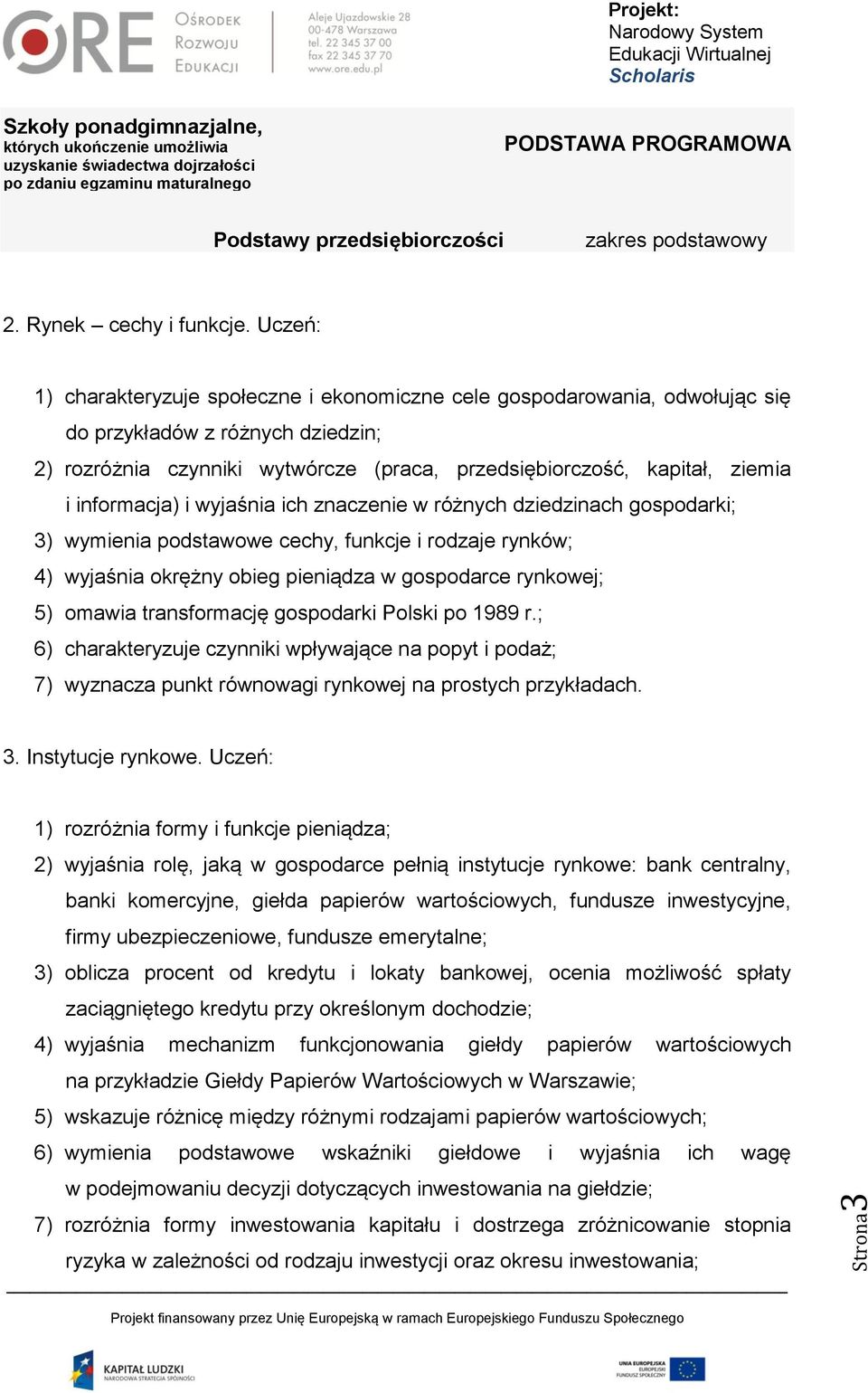 informacja) i wyjaśnia ich znaczenie w różnych dziedzinach gospodarki; 3) wymienia podstawowe cechy, funkcje i rodzaje rynków; 4) wyjaśnia okrężny obieg pieniądza w gospodarce rynkowej; 5) omawia