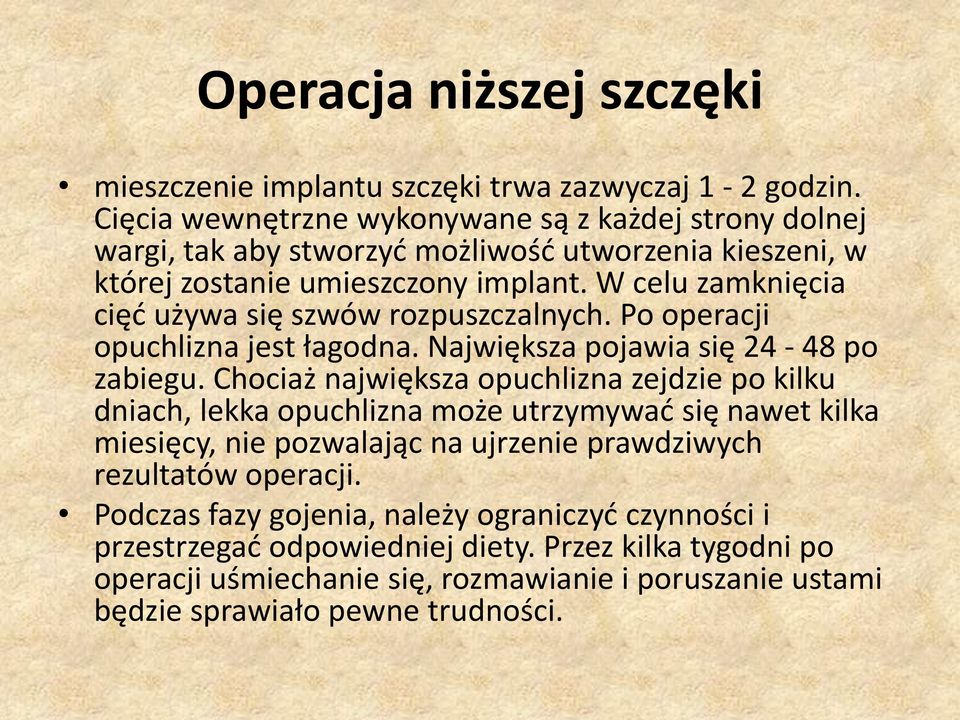 W celu zamknięcia cięd używa się szwów rozpuszczalnych. Po operacji opuchlizna jest łagodna. Największa pojawia się 24-48 po zabiegu.