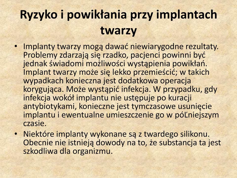 Implant twarzy może się lekko przemieścid; w takich wypadkach konieczna jest dodatkowa operacja korygująca. Może wystąpid infekcja.