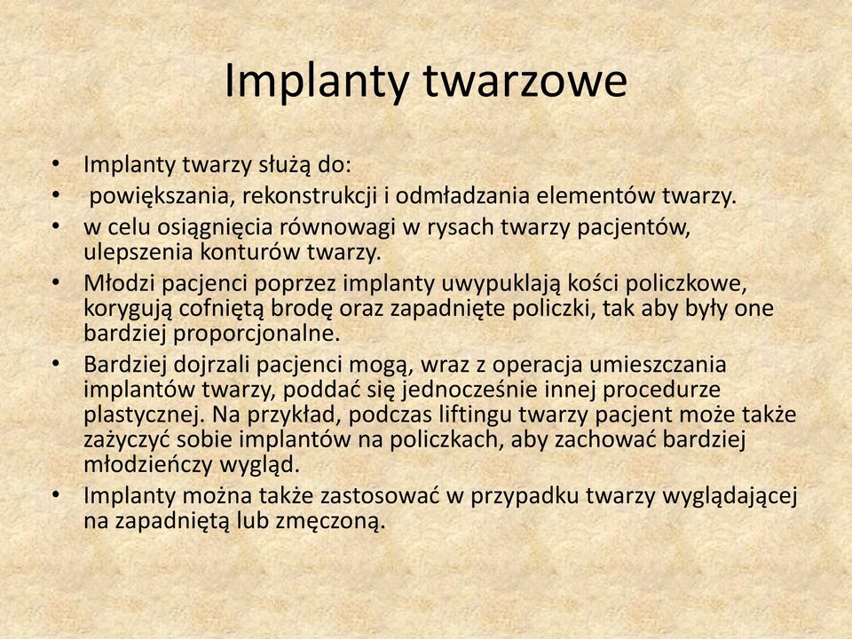 Młodzi pacjenci poprzez implanty uwypuklają kości policzkowe, korygują cofniętą brodę oraz zapadnięte policzki, tak aby były one bardziej proporcjonalne.