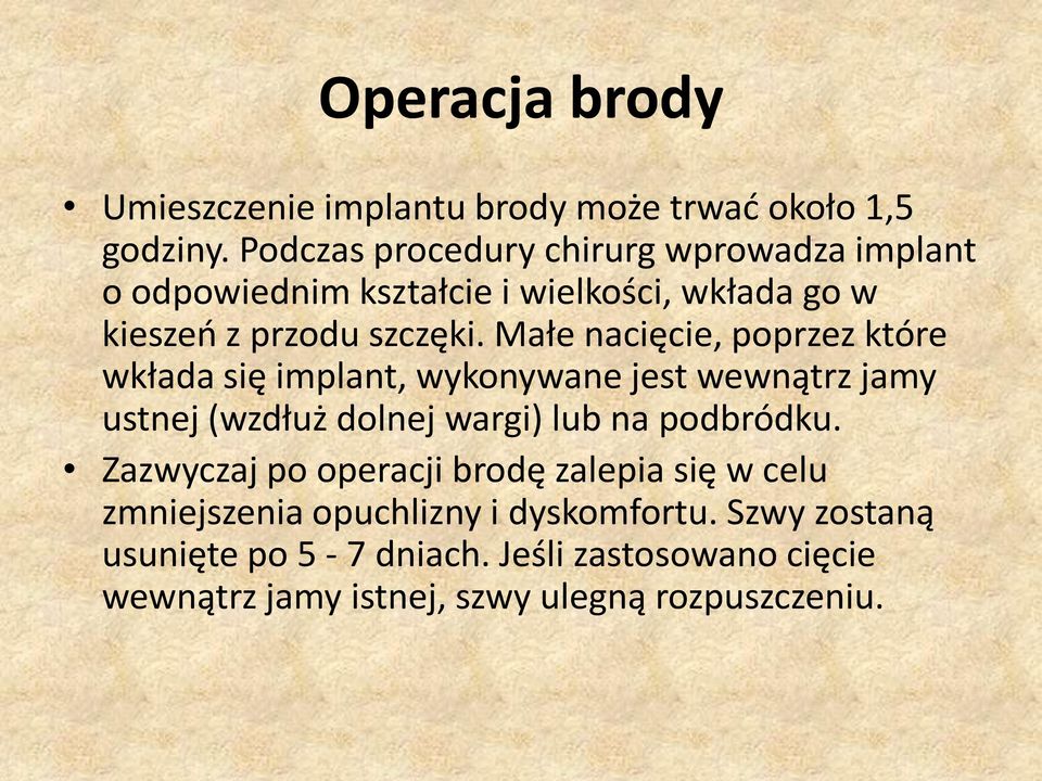 Małe nacięcie, poprzez które wkłada się implant, wykonywane jest wewnątrz jamy ustnej (wzdłuż dolnej wargi) lub na podbródku.