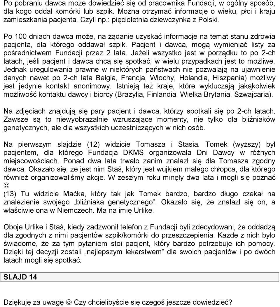 Pacjent i dawca, mogą wymieniać listy za pośrednictwem Fundacji przez 2 lata.