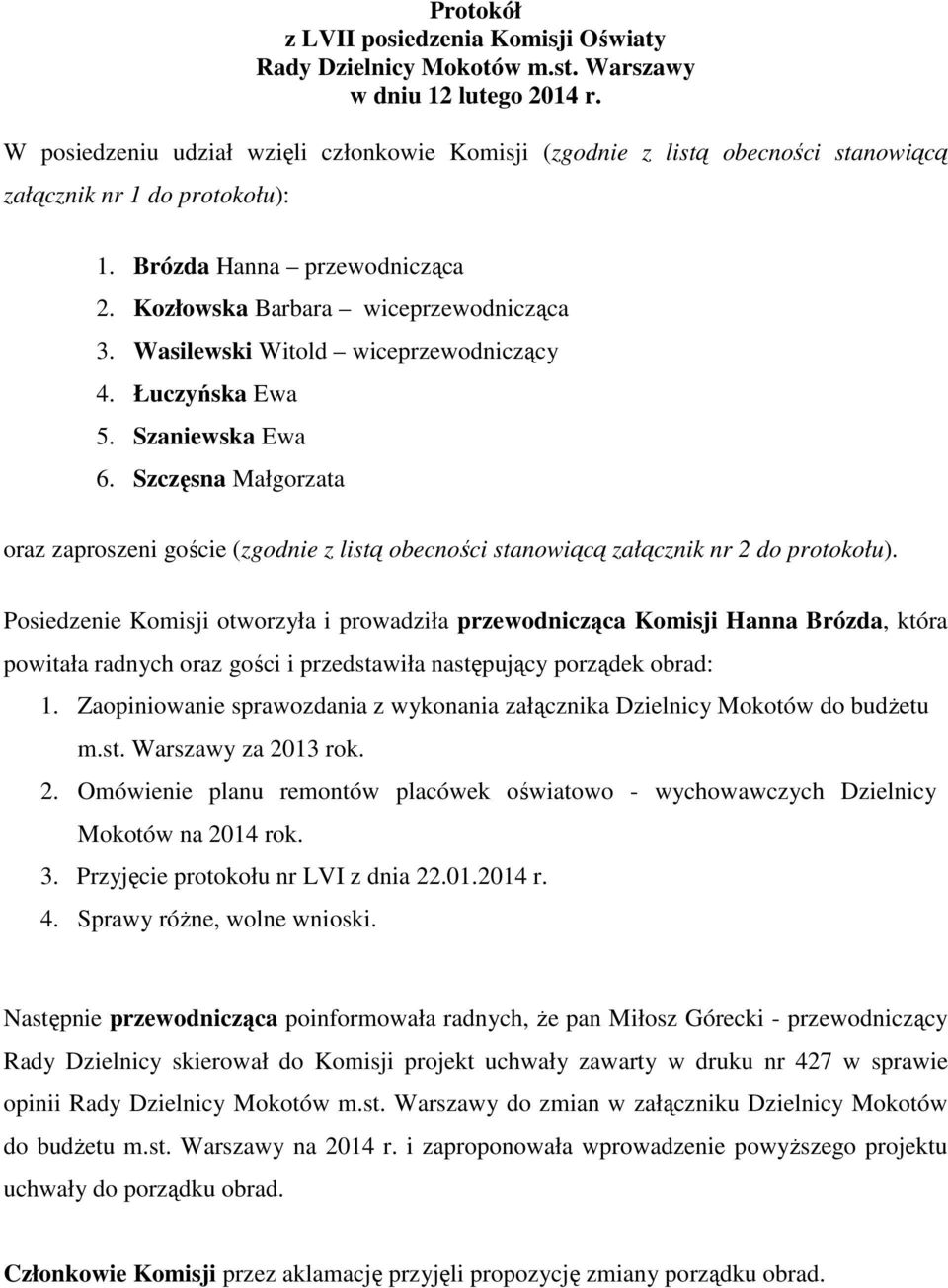 Wasilewski Witold wiceprzewodniczący 4. Łuczyńska Ewa 5. Szaniewska Ewa 6. Szczęsna Małgorzata oraz zaproszeni goście (zgodnie z listą obecności stanowiącą załącznik nr 2 do protokołu).