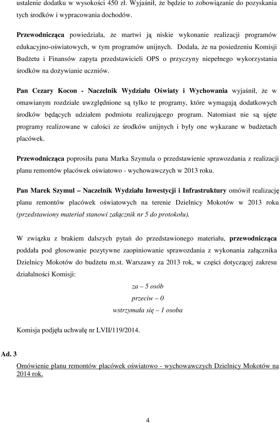 Dodała, że na posiedzeniu Komisji Budżetu i Finansów zapyta przedstawicieli OPS o przyczyny niepełnego wykorzystania środków na dożywianie uczniów.