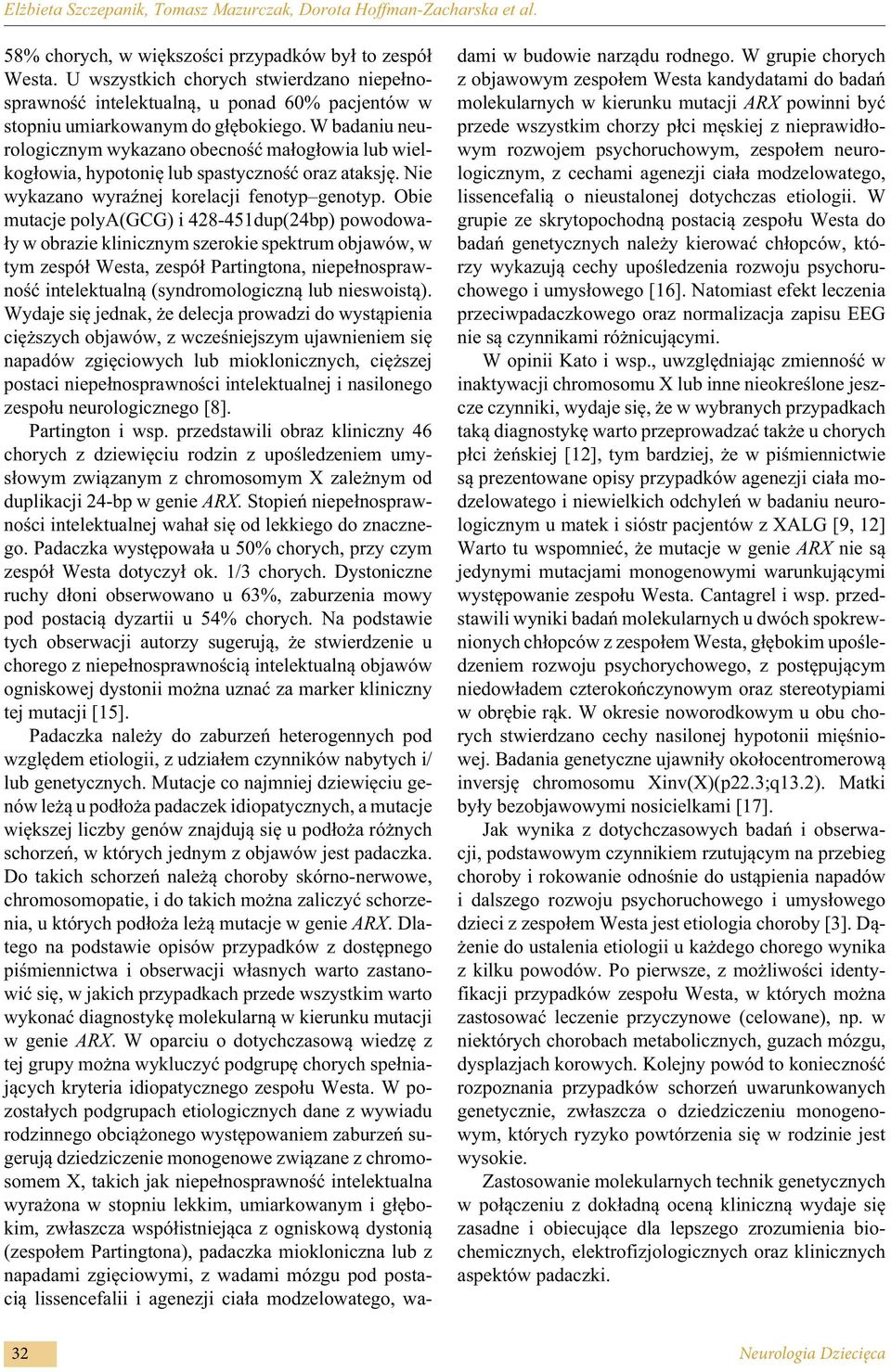 W badaniu neurologicznym wykazano obecność małogłowia lub wielkogłowia, hypotonię lub spastyczność oraz ataksję. Nie wykazano wyraźnej korelacji fenotyp genotyp.