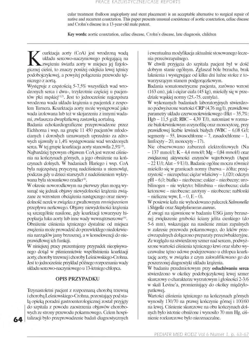 Keywords: aortic coarctation, celiac disease, Crohn's disease, late diagnosis, children Koarktacja aorty (CoA) jest wrodzoną wadą układu sercowo-naczyniowego polegającą na zwężeniu światia aorty w