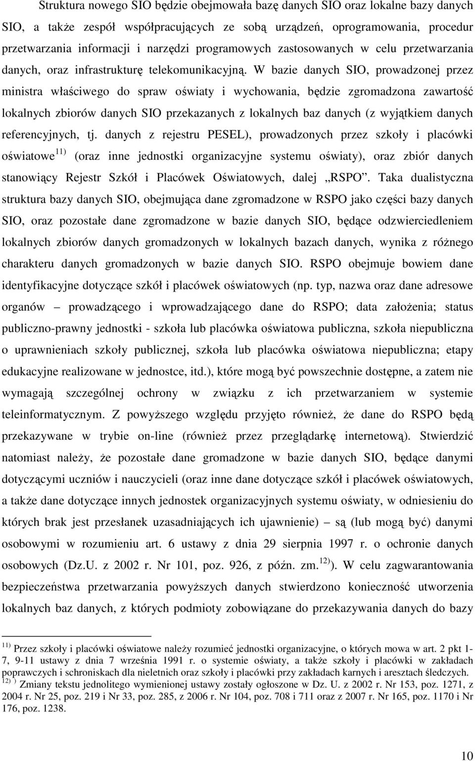 W bazie danych SIO, prowadzonej przez ministra właściwego do spraw oświaty i wychowania, będzie zgromadzona zawartość lokalnych zbiorów danych SIO przekazanych z lokalnych baz danych (z wyjątkiem