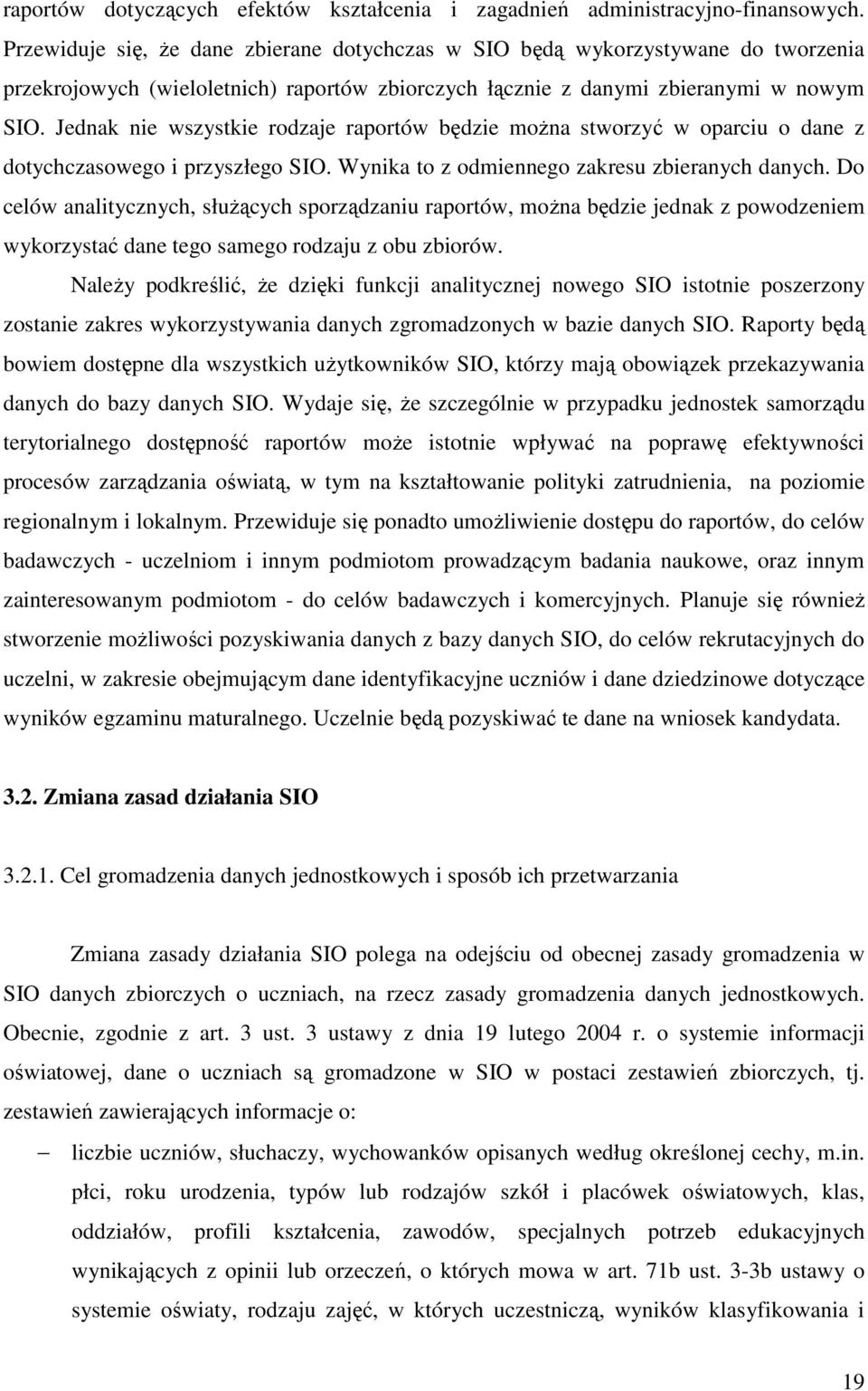 Jednak nie wszystkie rodzaje raportów będzie moŝna stworzyć w oparciu o dane z dotychczasowego i przyszłego SIO. Wynika to z odmiennego zakresu zbieranych danych.