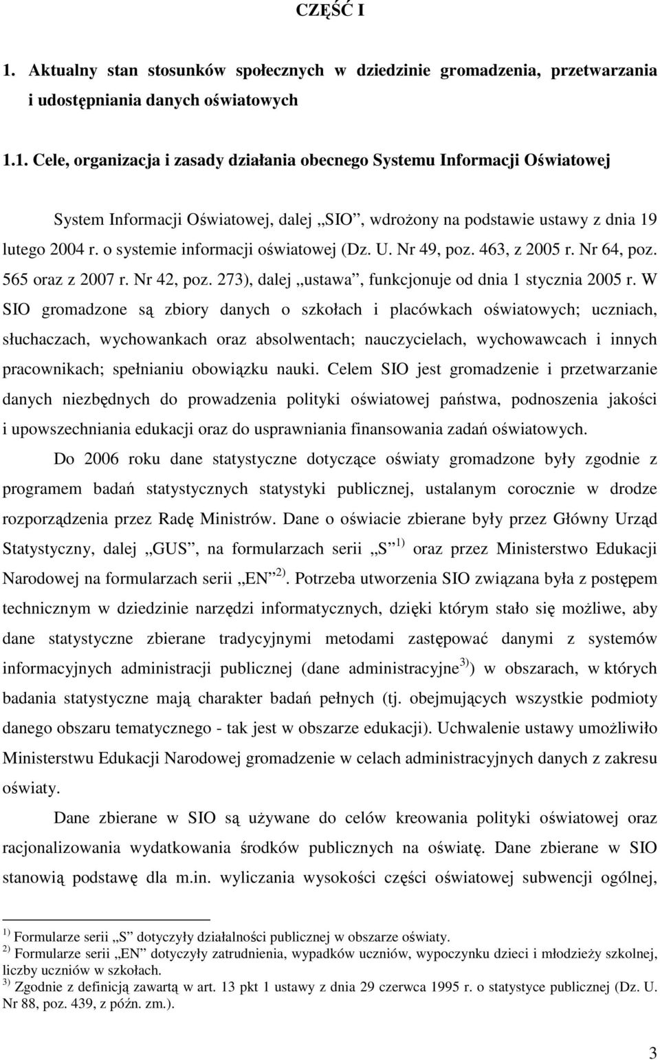 W SIO gromadzone są zbiory danych o szkołach i placówkach oświatowych; uczniach, słuchaczach, wychowankach oraz absolwentach; nauczycielach, wychowawcach i innych pracownikach; spełnianiu obowiązku