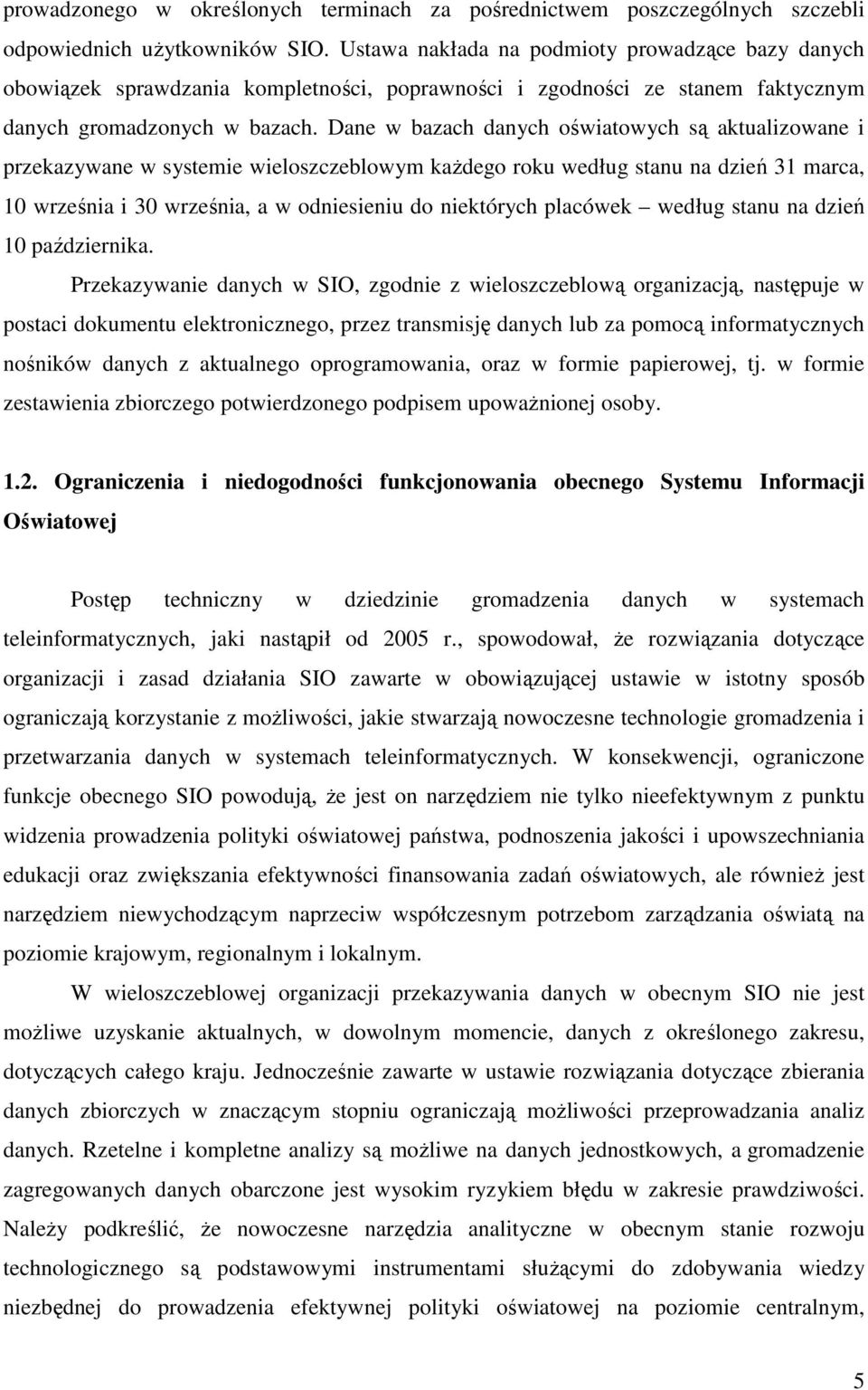 Dane w bazach danych oświatowych są aktualizowane i przekazywane w systemie wieloszczeblowym kaŝdego roku według stanu na dzień 31 marca, 10 września i 30 września, a w odniesieniu do niektórych