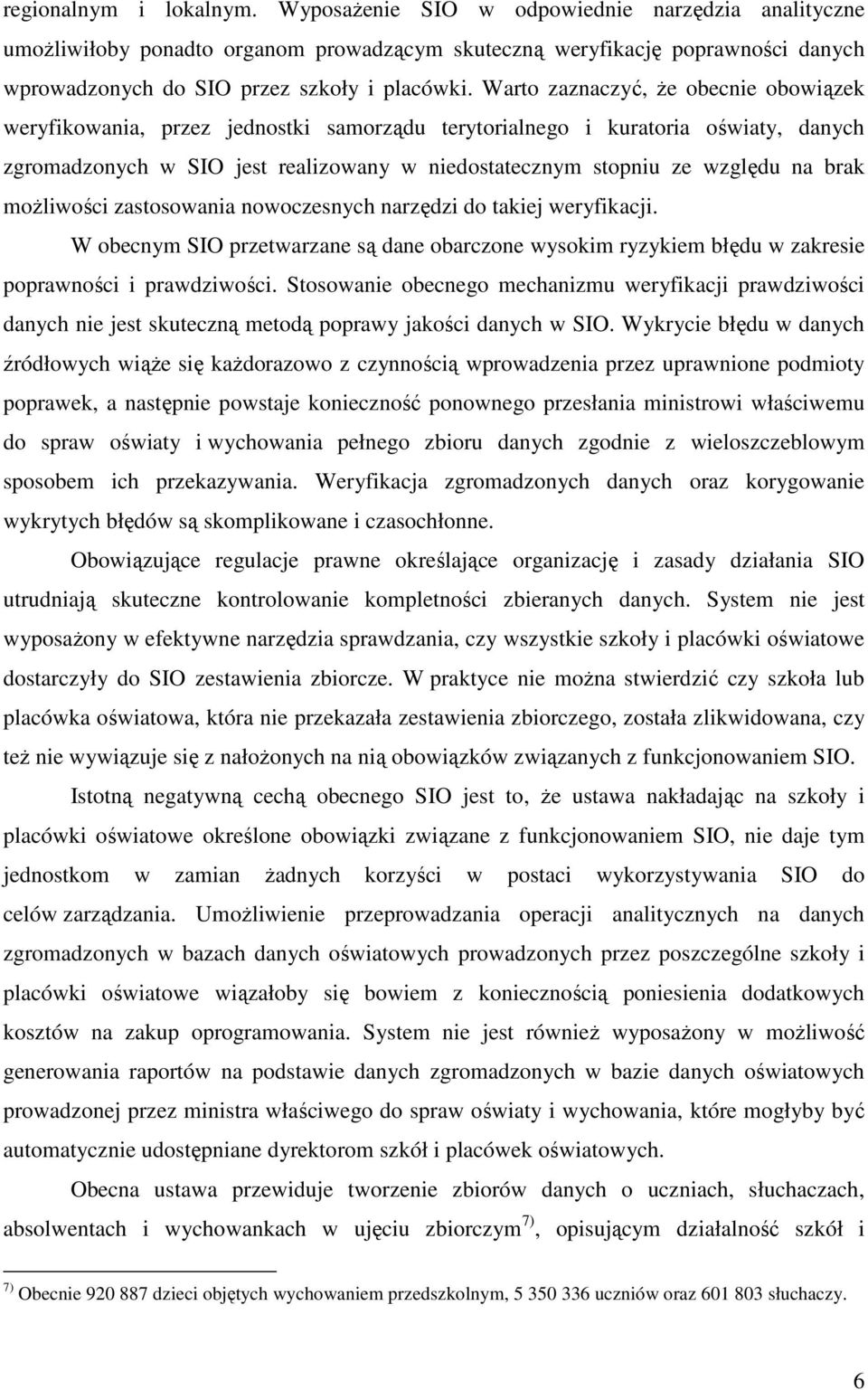 Warto zaznaczyć, Ŝe obecnie obowiązek weryfikowania, przez jednostki samorządu terytorialnego i kuratoria oświaty, danych zgromadzonych w SIO jest realizowany w niedostatecznym stopniu ze względu na