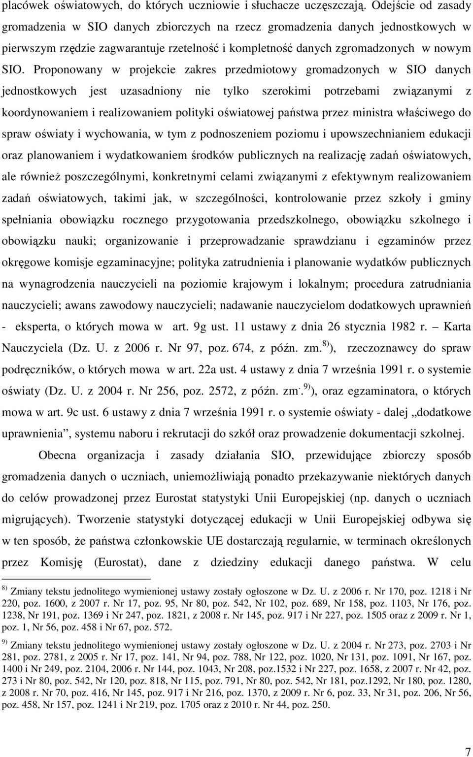 Proponowany w projekcie zakres przedmiotowy gromadzonych w SIO danych jednostkowych jest uzasadniony nie tylko szerokimi potrzebami związanymi z koordynowaniem i realizowaniem polityki oświatowej