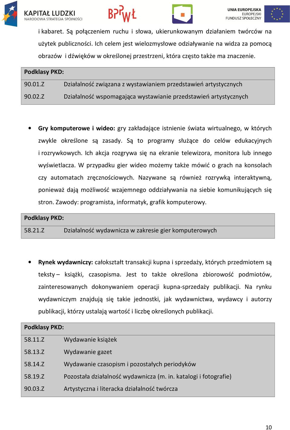 Z Działalność związana z wystawianiem przedstawień artystycznych Działalność wspomagająca wystawianie przedstawień artystycznych Gry komputerowe i wideo: gry zakładające istnienie świata wirtualnego,